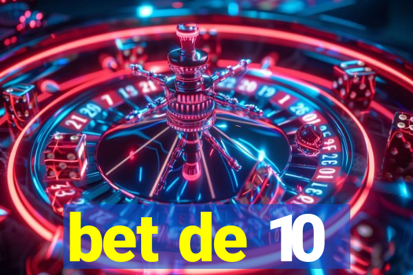 bet de 10